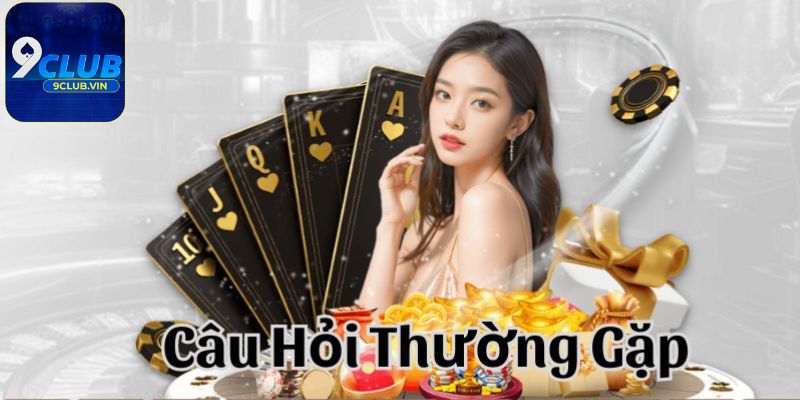 Câu hỏi thường gặp 9Club khi chơi game cá cược