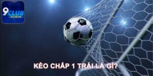 Kèo chấp 1 trái là sao?