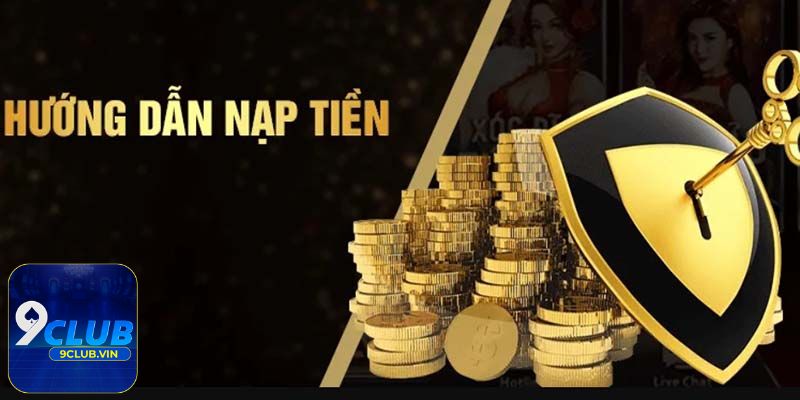 Hướng dẫn nhanh các thao tác nạp tiền 9Club chính chuẩn xác
